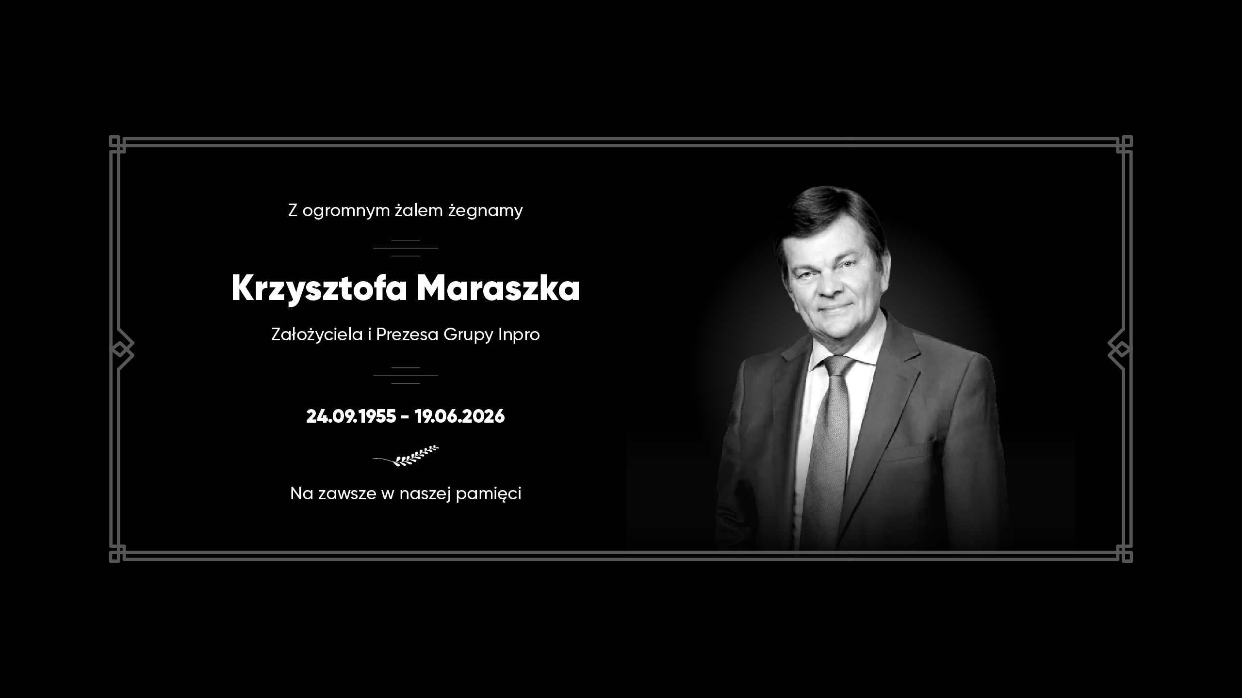 19 czerwca 2026 roku, w wieku 70 lat, odszedł Krzysztof Maraszek, Założyciel i Prezes Grupy Inpro.